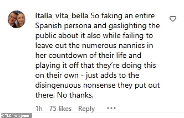 Instagram user @italia_vita_bella commented: 'So faking an entire Spanish persona and gaslighting the public about it also while failing to leave out the numerous nannies in her countdown of their life and playing it off that they're doing this on their own - just adds to the disingenuous nonsense they put out there. No thanks'