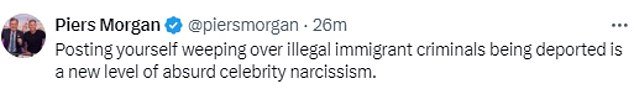 Piers Morgan said on X, 'Posting yourself weeping over illegal immigrant criminals being deported is a new level of absurd celebrity narcissism'